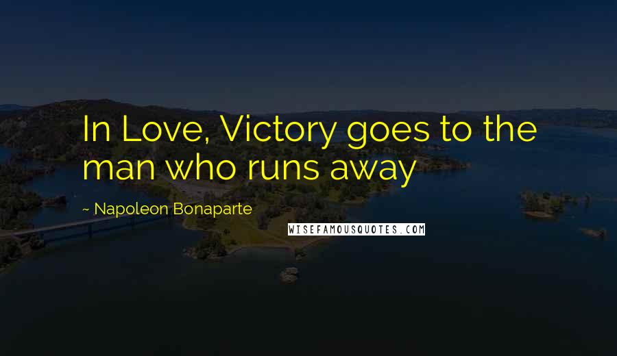 Napoleon Bonaparte Quotes: In Love, Victory goes to the man who runs away