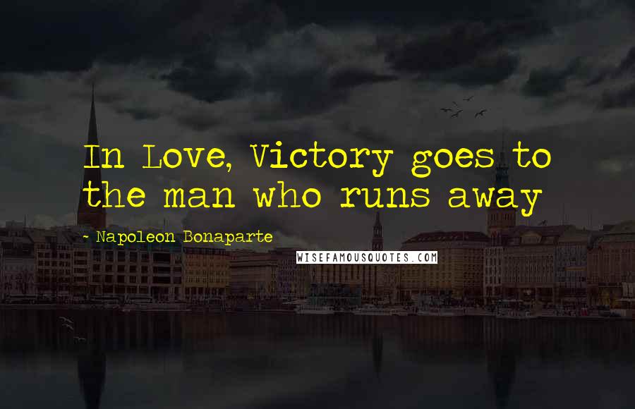 Napoleon Bonaparte Quotes: In Love, Victory goes to the man who runs away