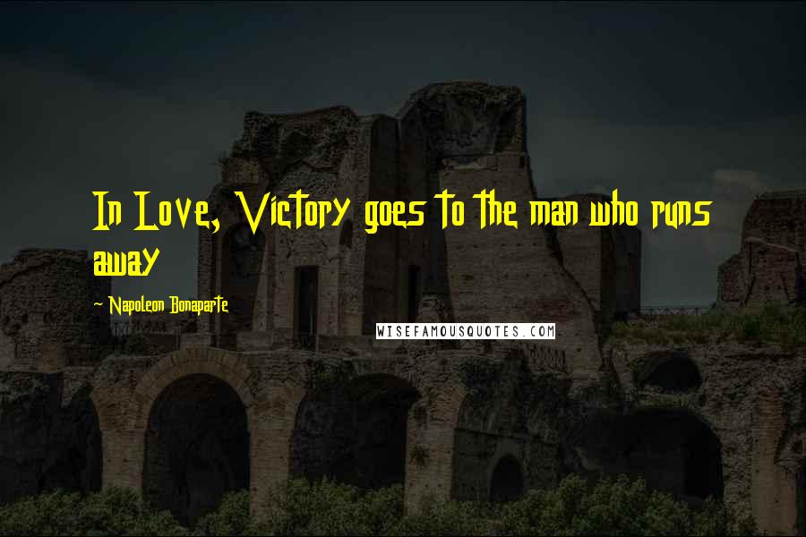 Napoleon Bonaparte Quotes: In Love, Victory goes to the man who runs away