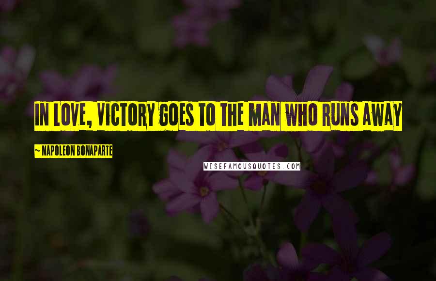 Napoleon Bonaparte Quotes: In Love, Victory goes to the man who runs away