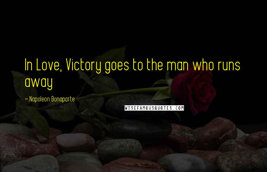 Napoleon Bonaparte Quotes: In Love, Victory goes to the man who runs away