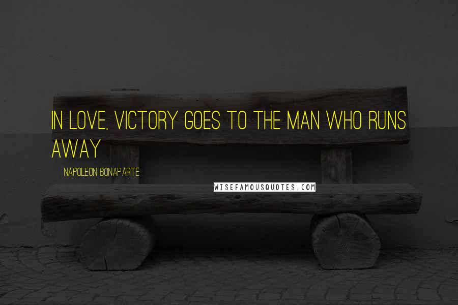 Napoleon Bonaparte Quotes: In Love, Victory goes to the man who runs away