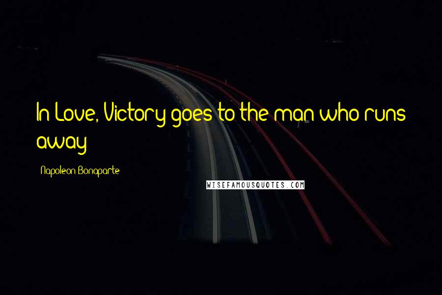 Napoleon Bonaparte Quotes: In Love, Victory goes to the man who runs away