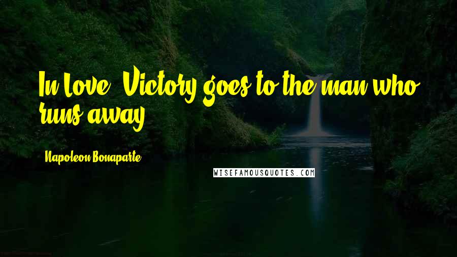 Napoleon Bonaparte Quotes: In Love, Victory goes to the man who runs away