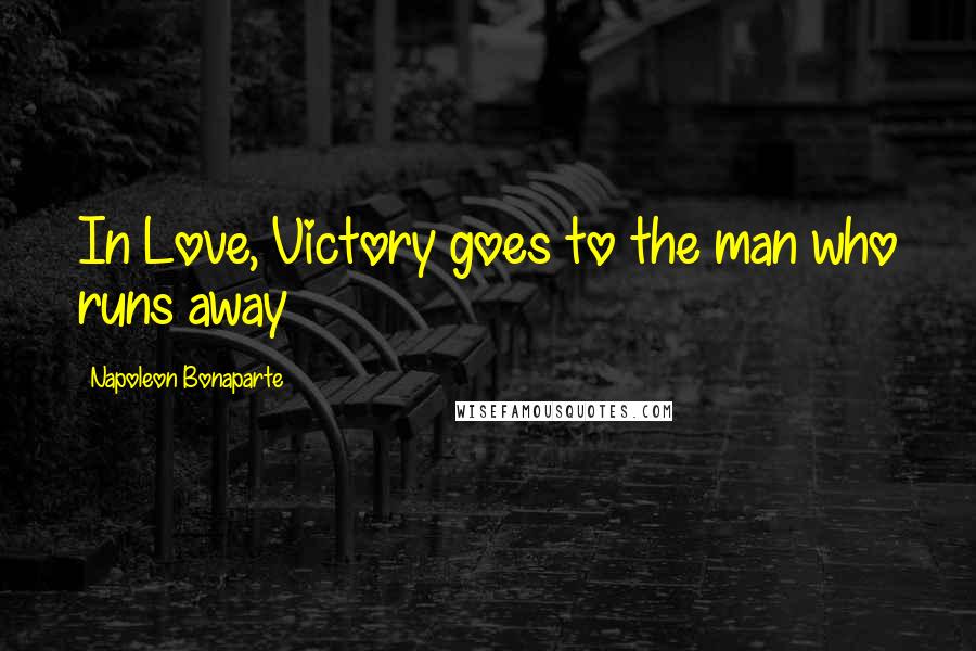 Napoleon Bonaparte Quotes: In Love, Victory goes to the man who runs away