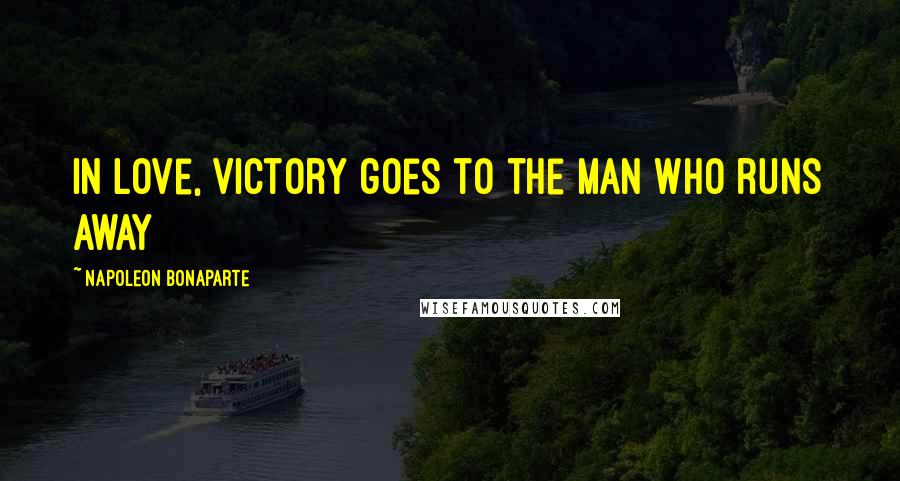 Napoleon Bonaparte Quotes: In Love, Victory goes to the man who runs away