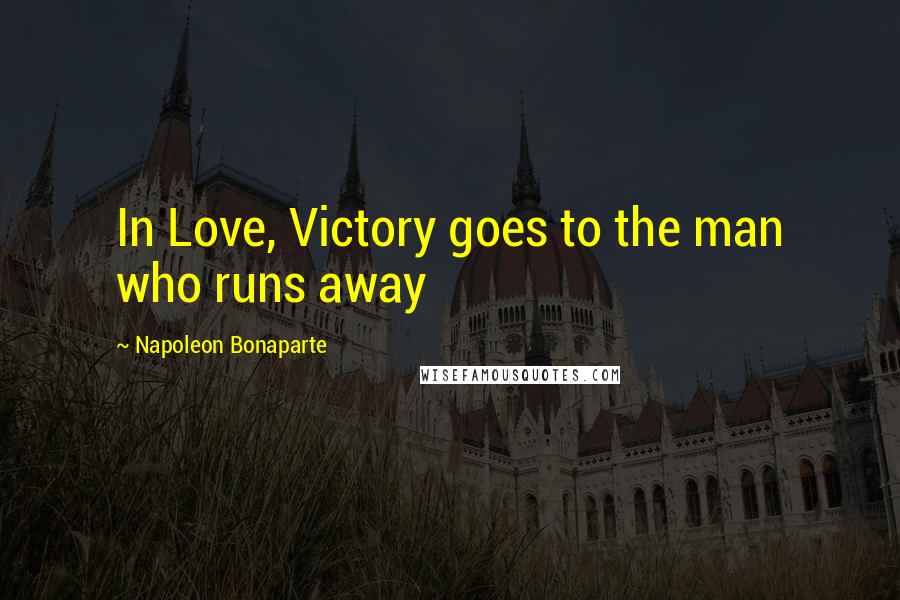Napoleon Bonaparte Quotes: In Love, Victory goes to the man who runs away