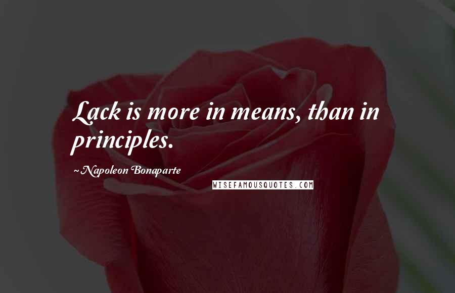 Napoleon Bonaparte Quotes: Lack is more in means, than in principles.