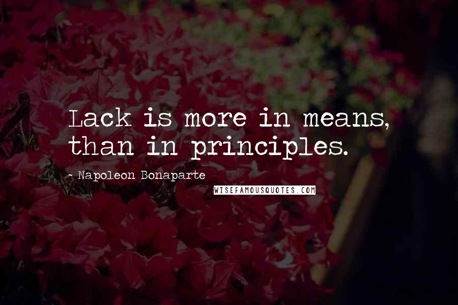 Napoleon Bonaparte Quotes: Lack is more in means, than in principles.
