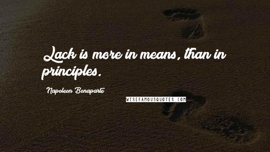 Napoleon Bonaparte Quotes: Lack is more in means, than in principles.