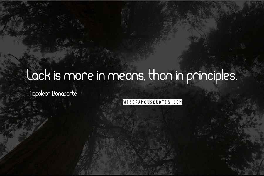 Napoleon Bonaparte Quotes: Lack is more in means, than in principles.