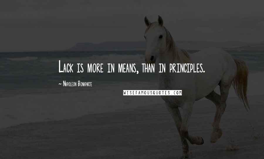 Napoleon Bonaparte Quotes: Lack is more in means, than in principles.