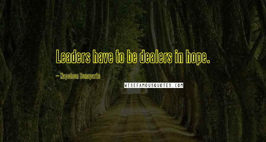 Napoleon Bonaparte Quotes: Leaders have to be dealers in hope.