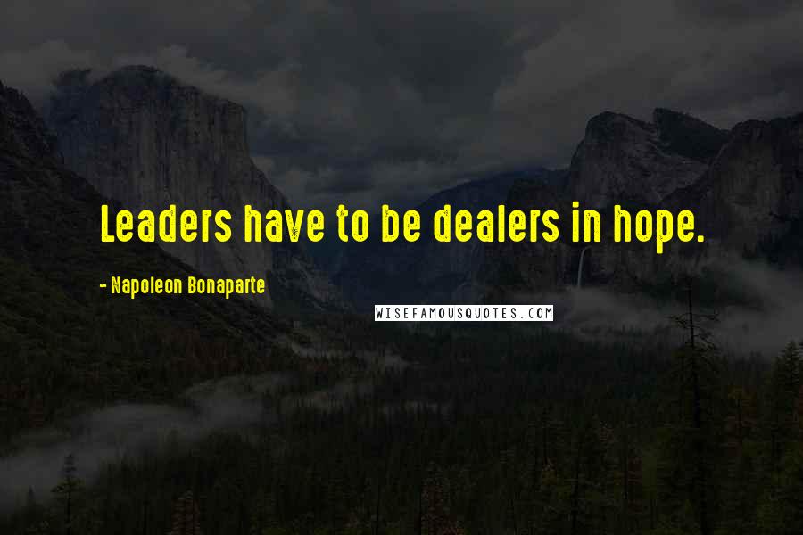 Napoleon Bonaparte Quotes: Leaders have to be dealers in hope.