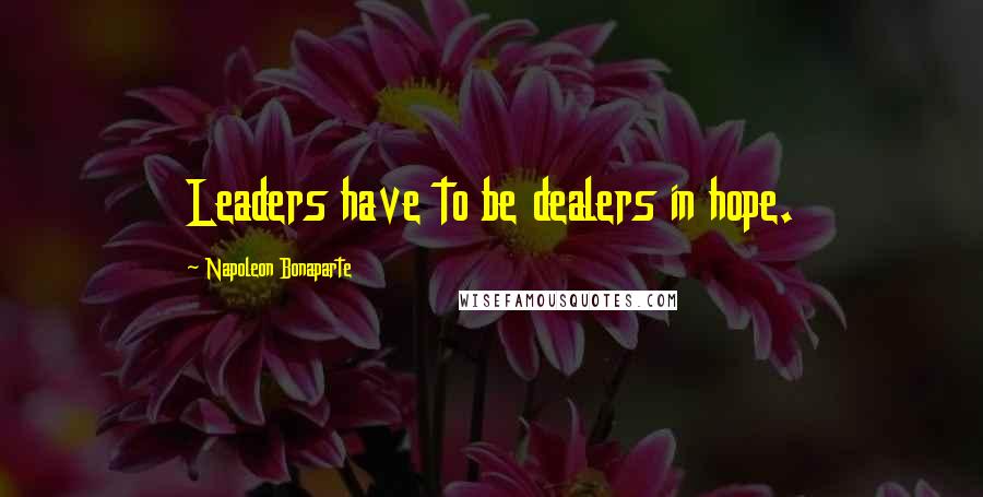 Napoleon Bonaparte Quotes: Leaders have to be dealers in hope.