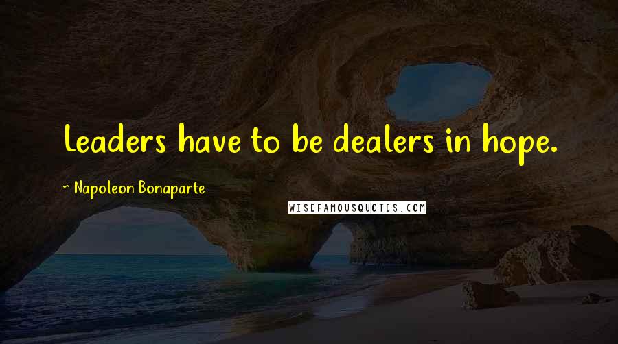 Napoleon Bonaparte Quotes: Leaders have to be dealers in hope.