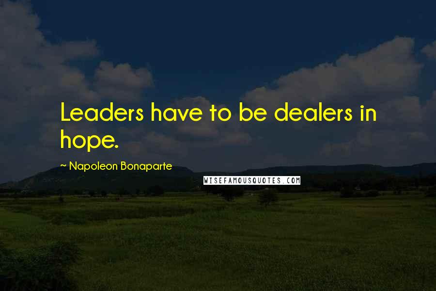 Napoleon Bonaparte Quotes: Leaders have to be dealers in hope.