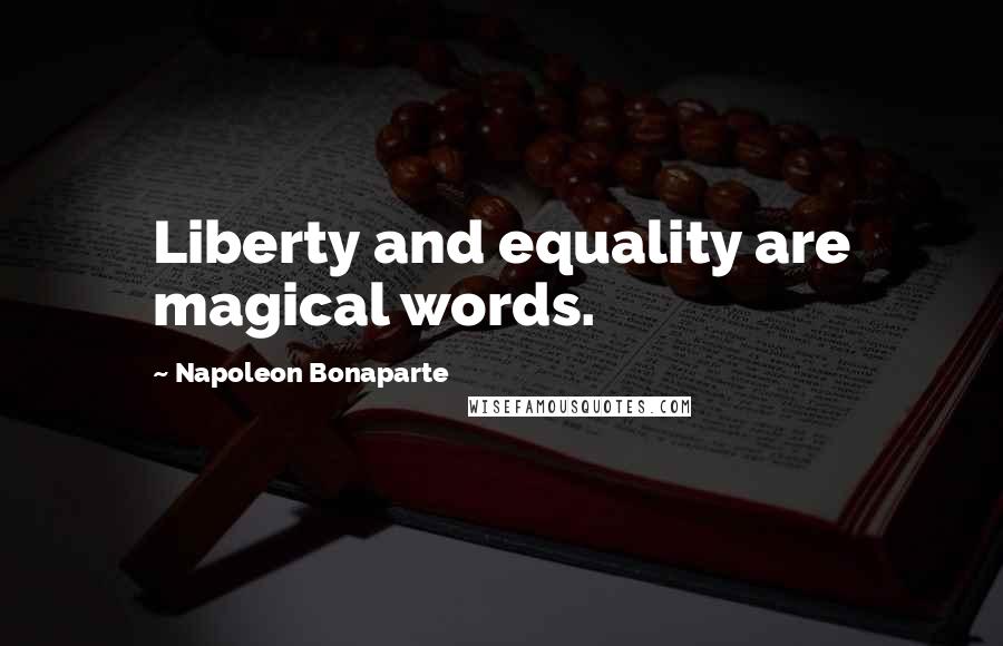 Napoleon Bonaparte Quotes: Liberty and equality are magical words.