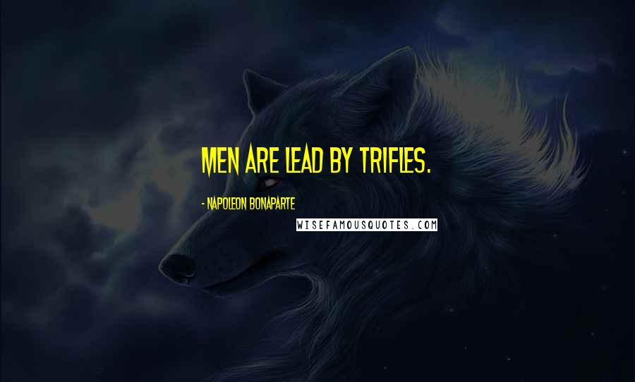 Napoleon Bonaparte Quotes: Men are lead by trifles.