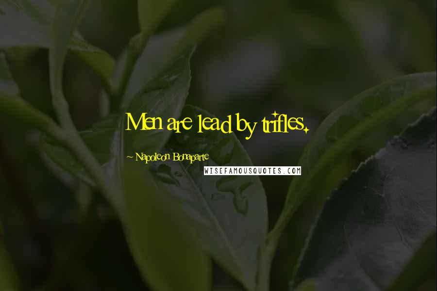 Napoleon Bonaparte Quotes: Men are lead by trifles.