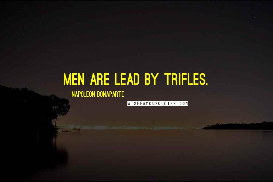 Napoleon Bonaparte Quotes: Men are lead by trifles.