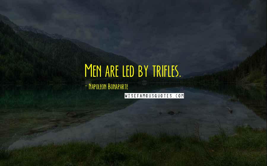 Napoleon Bonaparte Quotes: Men are led by trifles.