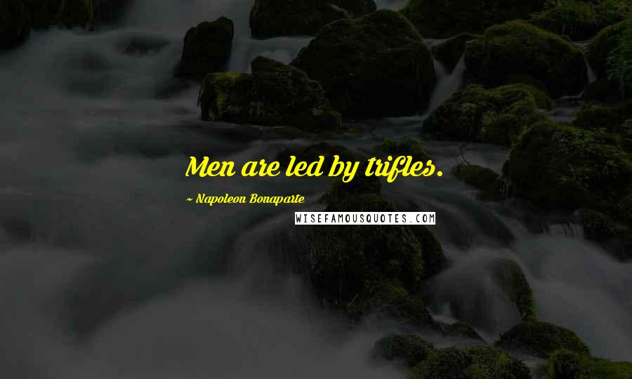 Napoleon Bonaparte Quotes: Men are led by trifles.