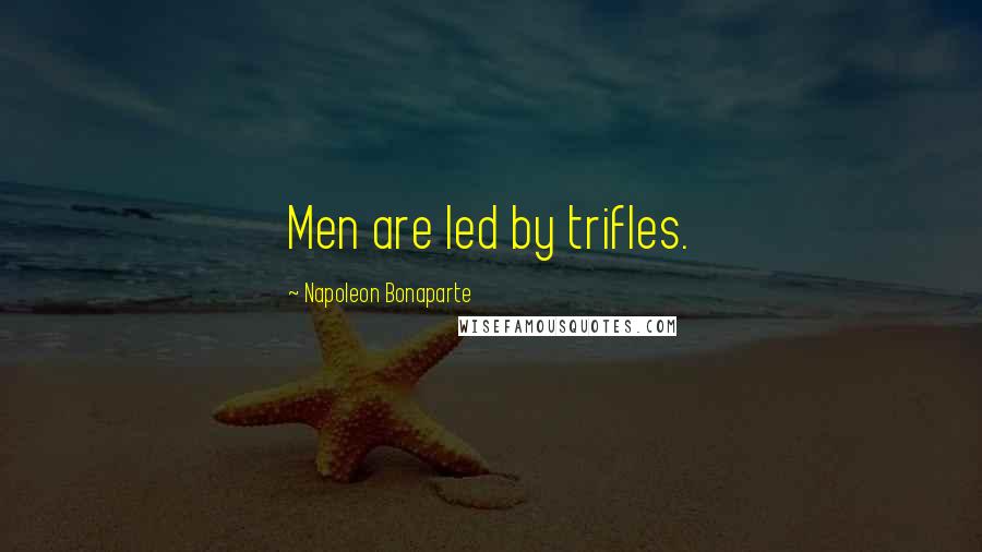 Napoleon Bonaparte Quotes: Men are led by trifles.