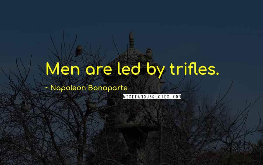 Napoleon Bonaparte Quotes: Men are led by trifles.