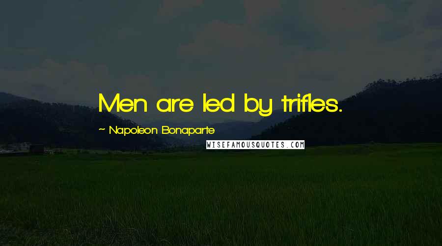 Napoleon Bonaparte Quotes: Men are led by trifles.