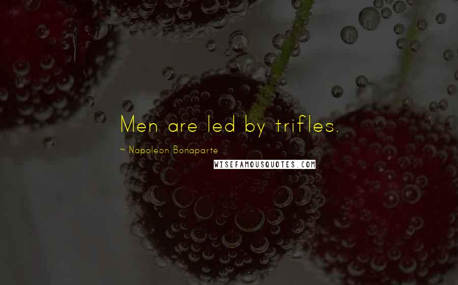 Napoleon Bonaparte Quotes: Men are led by trifles.