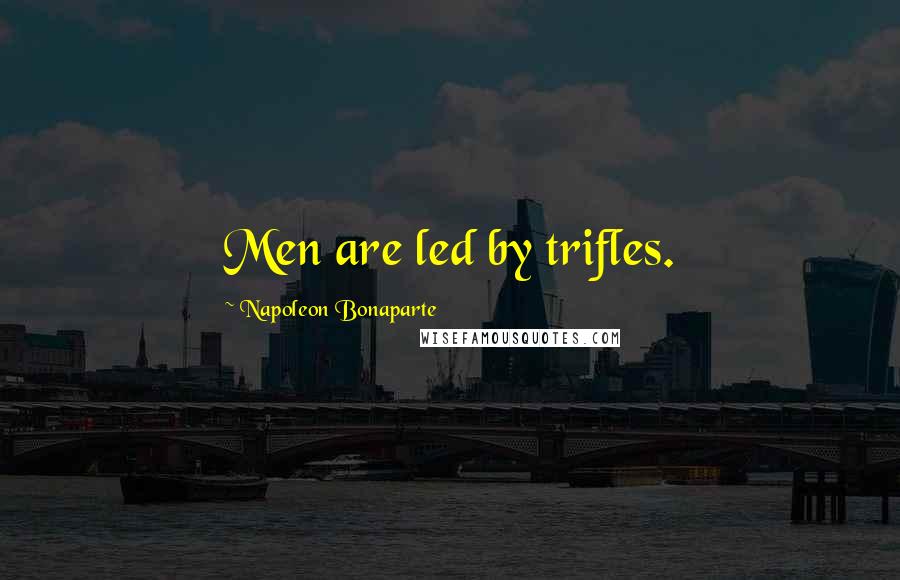 Napoleon Bonaparte Quotes: Men are led by trifles.