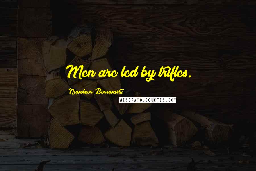 Napoleon Bonaparte Quotes: Men are led by trifles.