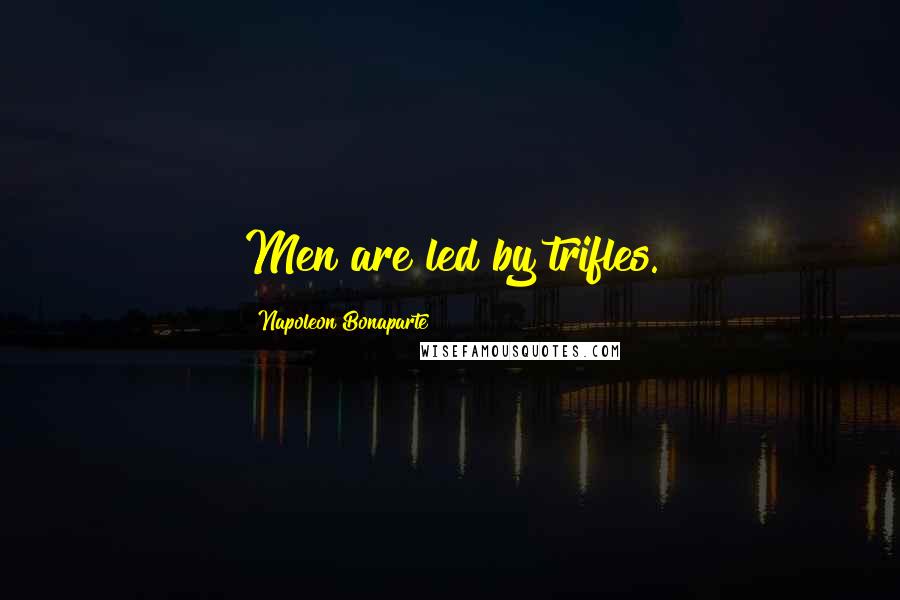 Napoleon Bonaparte Quotes: Men are led by trifles.