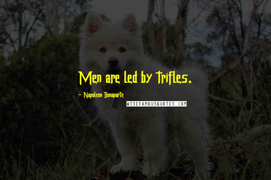 Napoleon Bonaparte Quotes: Men are led by trifles.