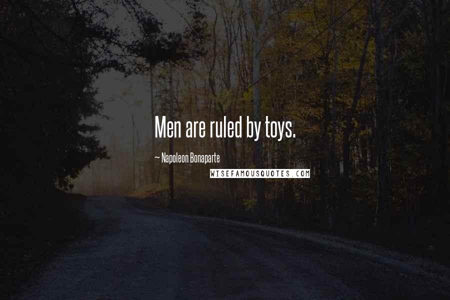 Napoleon Bonaparte Quotes: Men are ruled by toys.
