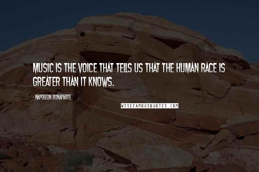 Napoleon Bonaparte Quotes: Music is the voice that tells us that the human race is greater than it knows.