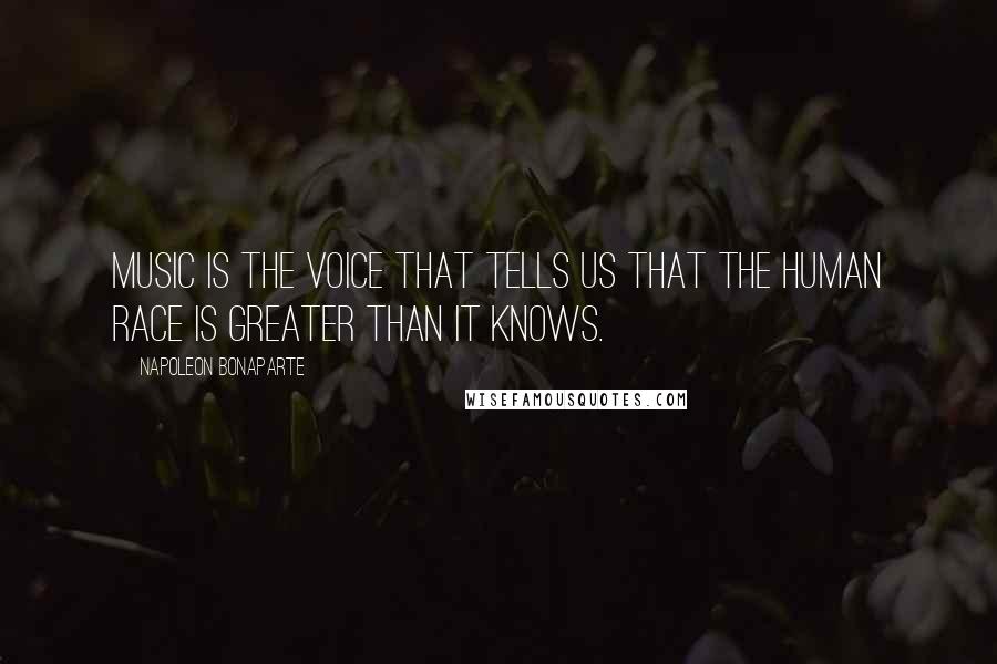 Napoleon Bonaparte Quotes: Music is the voice that tells us that the human race is greater than it knows.