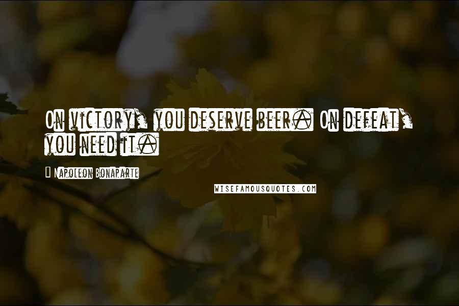 Napoleon Bonaparte Quotes: On victory, you deserve beer. On defeat, you need it.