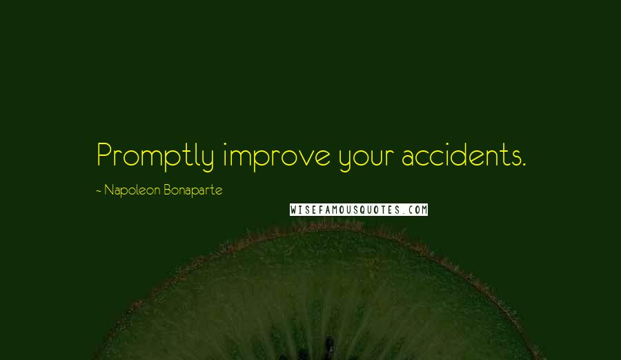 Napoleon Bonaparte Quotes: Promptly improve your accidents.