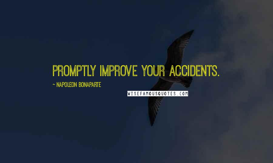 Napoleon Bonaparte Quotes: Promptly improve your accidents.