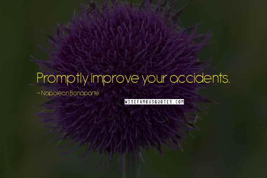 Napoleon Bonaparte Quotes: Promptly improve your accidents.