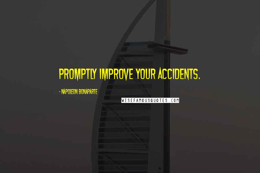 Napoleon Bonaparte Quotes: Promptly improve your accidents.