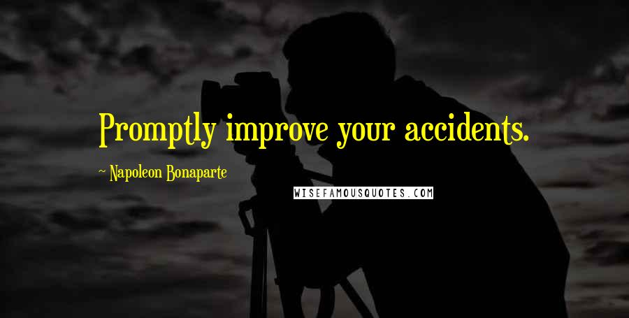 Napoleon Bonaparte Quotes: Promptly improve your accidents.