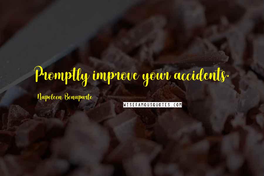 Napoleon Bonaparte Quotes: Promptly improve your accidents.