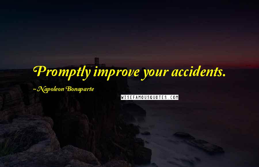 Napoleon Bonaparte Quotes: Promptly improve your accidents.