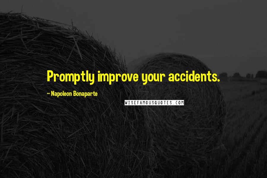 Napoleon Bonaparte Quotes: Promptly improve your accidents.