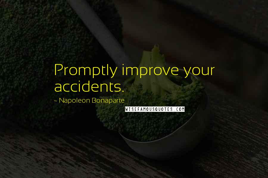 Napoleon Bonaparte Quotes: Promptly improve your accidents.