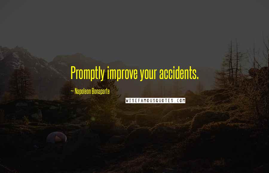 Napoleon Bonaparte Quotes: Promptly improve your accidents.