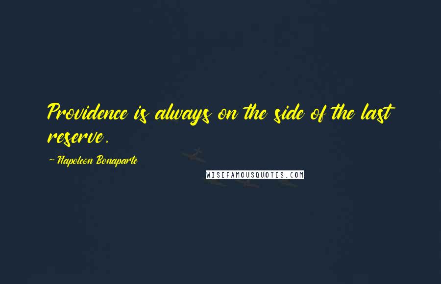 Napoleon Bonaparte Quotes: Providence is always on the side of the last reserve.
